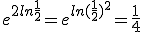 e^{2ln\frac{1}{2}}=e^{ln(\frac{1}{2})^2}=\frac{1}{4}