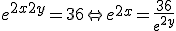 e^{2x+2y} = 36 \Leftrightarrow e^{2x} = \frac{36}{e^{2y}}