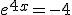 e^{4x}=-4