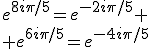 e^{8i\pi/5}=e^{-2i\pi/5}
 \\ e^{6i\pi/5}=e^{-4i\pi/5}