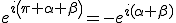 e^{i\left(\pi+\alpha+\beta\right)}=-e^{i(\alpha+\beta)}