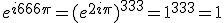 e^{i666\pi}=(e^{2i\pi})^{333}=1^{333}=1