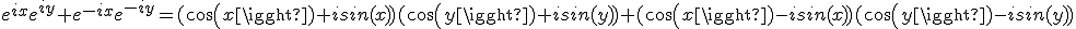 e^{ix}e^{iy}+e^{-ix}e^{-iy}=(cos(x)+isin(x))(cos(y)+isin(y))+(cos(x)-isin(x))(cos(y)-isin(y))