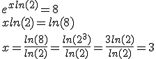 e^{x ln(2)} = 8
 \\ x ln(2) = ln(8)
 \\ x = \frac{ln(8)}{ln(2)} = \frac{ln(2^3)}{ln(2)} = \frac{3ln(2)}{ln(2)} = 3