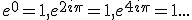 e^0=1,e^{2i\pi}=1,e^{4i\pi}=1...