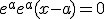 e^a + e^a (x-a)=0
