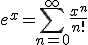 e^x = \sum_{n = 0}^{\infty}\frac{x^n}{n!}