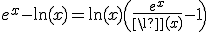 e^x-\ln(x)=\ln(x)\(\frac{e^x}{\ln(x)}-1\)