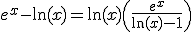 e^x-\ln(x)=\ln(x)\(\frac{e^x}{\ln(x)-1\)
