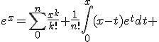 e^x=\Bigsum_{0}^{n}\frac{x^k}{k!}+\frac{1}{n!}\Bigint_{0}^{x}(x-t)e^tdt 