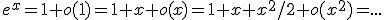 e^x=1+o(1)=1+x+o(x)=1+x+x^2/2+o(x^2)=...
