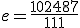 e = \frac{102487}{111}
