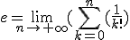 e=\lim_{n\to+\infty}(\sum_{k=0}^n(\frac{1}{k!})