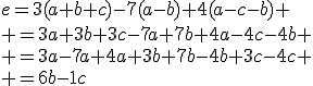 e=3(a+b+c)-7(a-b)+4(a-c-b)
 \\ =3a+3b+3c-7a+7b+4a-4c-4b
 \\ =3a-7a+4a+3b+7b-4b+3c-4c
 \\ =6b-1c