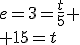 e=3=\frac{t}{5}
 \\ 15=t