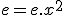 e=e.x^2