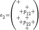 e_2=\left(
 \\ \begin{array}{c}
 \\ p_{12} \\
 \\ p_{22}
 \\ \end{array}\right)