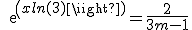 exp(xln(3)) = \frac{2}{3m-1}