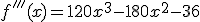 f'''(x)=120x^3-180x^2-36