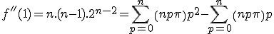 f''(1)=n.(n-1).2^{n-2}=\Bigsum_{p=0}^{n}\(n\\p\)p^2 - \Bigsum_{p=0}^{n}\(n\\p\)p