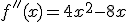 f''(x)=4x^2-8x