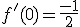 f'(0)=\frac{-1}{2}