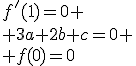 f'(1)=0
 \\ 3a+2b+c=0
 \\ f(0)=0