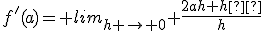 f'(a)= lim_{h \to 0} \frac{2ah+h²}{h}