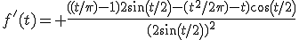 f'(t)= \frac{((t/\pi)-1)2sin(t/2)-(t^2/2\pi)-t)cos(t/2)}{(2sin(t/2))^2}