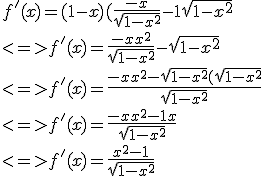 f'(x) = (1-x)(\frac{-x}{\sqrt{1-x^2}}-1\sqrt{1-x^2}
 \\ <=> f'(x)= \frac{-x+x^2}{\sqrt{1-x^2}}-\sqrt{1-x^2}
 \\ <=> f'(x)= \frac{-x+x^2-\sqrt{1-x^2}(\sqrt{1-x^2}}{\sqrt{1-x^2}}
 \\ <=> f'(x)= \frac{-x+x^2-1+x}{\sqrt{1-x^2}}
 \\ <=> f'(x)= \frac{x^2-1}{\sqrt{1-x^2}}