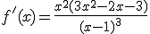 f'(x) = \fr{x^2(3x^2-2x-3)}{(x-1)^3}
