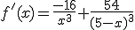 f'(x)=\frac{-16}{x^3}+\frac{54}{(5-x)^3}