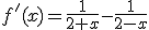 f'(x)=\frac{1}{2+x}-\frac{1}{2-x}