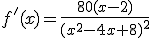 f'(x)=\frac{80(x-2)}{(x^2-4x+8)^2}