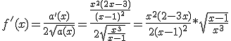 f'(x)=\frac{a'(x)}{2\sqrt{a(x)}}=\frac{\frac{x^2(2x-3)}{(x-1)^2}}{2\sqrt{\frac{x^3}{x-1}}}=\frac{x^2(2-3x)}{2(x-1)^2}*\sqrt{\frac{x-1}{x^3}}