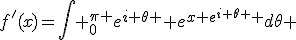 f'(x)=\int _0^{\pi }e^{i \theta } e^{x e^{i \theta } }d\theta 