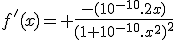 f'(x)= \frac{-(10^{-10}.2x)}{(1+10^{-10}.x^2)^2}