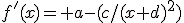 f'(x)= a-(c/(x+d)^2)