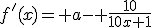 f'(x)= a- \frac{10}{10x+1}