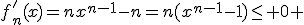 f'_n(x)=nx^{n-1}-n=n(x^{n-1}-1)\leq 0 