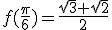 f(\frac{\pi}{6})=\frac{\sqrt{3}+\sqrt{2}}{2}