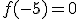 f(-5)=0