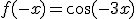 f(-x)=\cos(-3x)