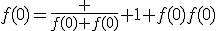 f(0)=\frac {f(0)+f(0)} {1+f(0)f(0)}