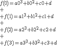 f(0)=a0^3+b0^2+c0+d\\
 \\ f(1)=a1^3+b1^2+c1+d\\
 \\ f(2)=a2^3+b2^2+c2+d\\
 \\ f(3)=a3^3+b3^2+c3+d