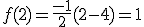 f(2)=\frac{-1}{2}(2-4)=1