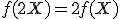 f(2X) = 2f(X)