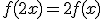 f(2x) = 2f(x)