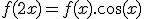 \red\fbox{\large \forall x\in\mathbb{R},\;f(2x)=f(x).\cos(x)