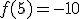 f(5)=-10